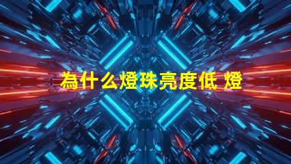 為什么燈珠亮度低 燈珠亮度低是什么原因